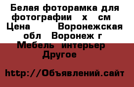 Белая фоторамка для фотографии 10х15 см › Цена ­ 74 - Воронежская обл., Воронеж г. Мебель, интерьер » Другое   